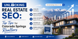 Unlocking Real Estate SEO: Top Tips for Colorado Springs Realtors